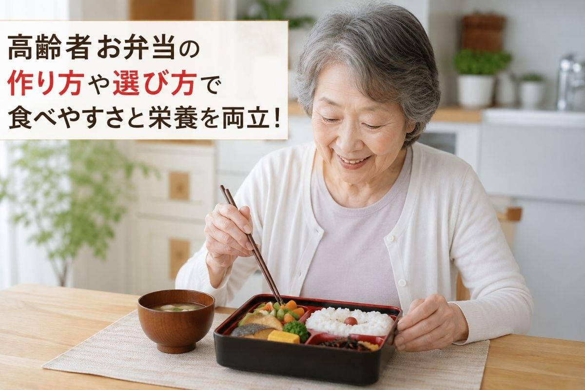 高齢者お弁当の作り方や選び方で食べやすさと栄養を両立！