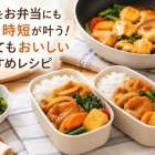 夕飯をお弁当にも回して時短が叶う！冷めてもおいしいおすすめレシピ
